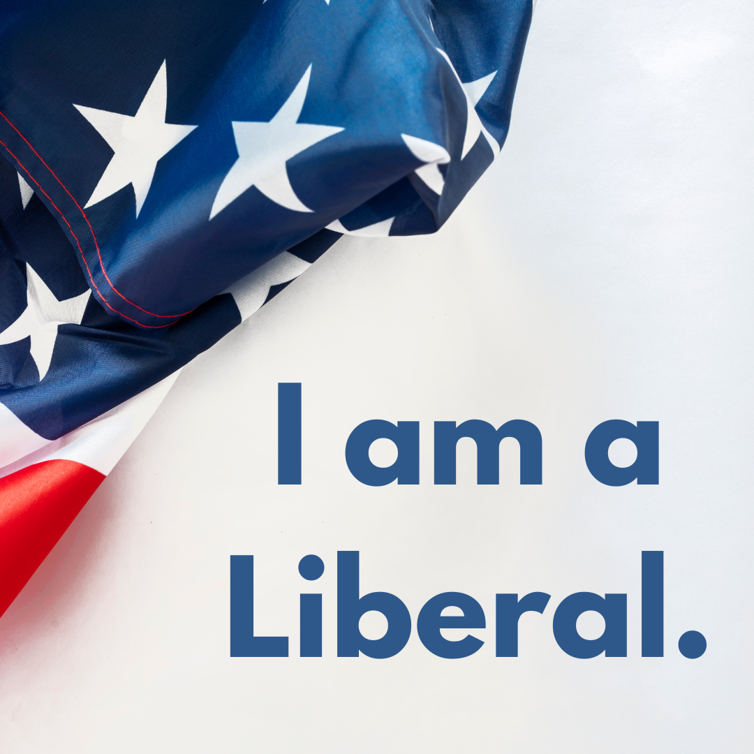 American flag imagery on a while background with text that reads: I am a Liberal. American flag imagery on a while background with text that reads: I am a Liberal.