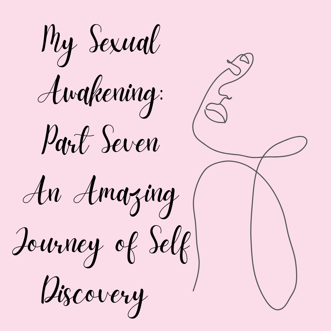 Line drawing of a woman with text that reads "My Sexual Awakening: Part Seven an amazing journey of self-discovery.