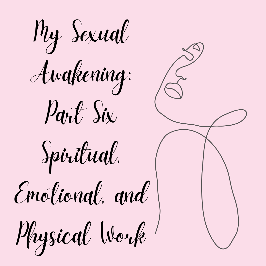 A line art drawing of woman with text: "My Sexual Awakening: Part Six, Spiritual, Emotional, and Physical Work." A line art drawing of woman with text: "My Sexual Awakening: Part Six, Spiritual, Emotional, and Physical Work."